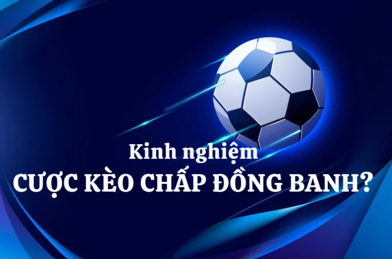 Mách bạn vài kinh nghiệm chấp đồng banh hiệu quả