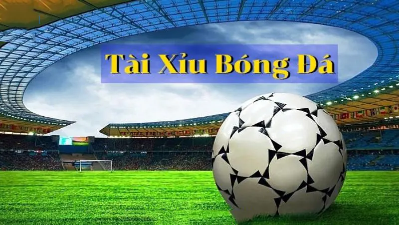 Thế nào là Tài Xỉu trong bóng đá?