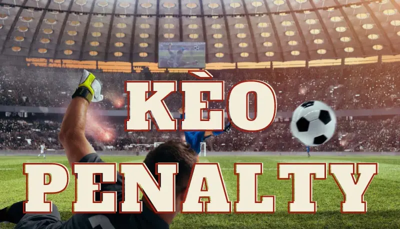4 bước thực hiện bắt kèo penalty chuẩn nhất cho tân thủ